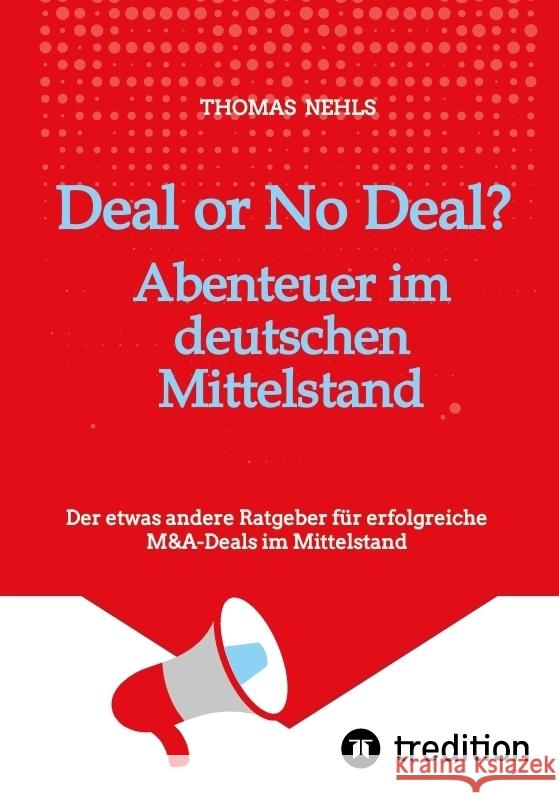 Deal or No Deal:  Abenteuer im deutschen Mittelstand Nehls, Thomas 9783384405128 tredition - książka