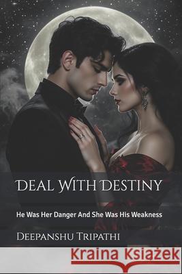 Deal With Destiny: He Was Her Danger And She Was His Weakness Deepanshu Tripathi 9789334386325 Deepanshu Tripathi - książka