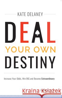 Deal Your Own Destiny: Increase Your Odds, Win Big and Become Extraordinary Kate Delaney 9781946633149 Forbesbooks - książka