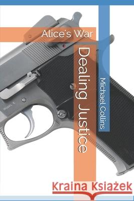 Dealing Justice: Alice's War Michael L. Collins 9781698091914 Independently Published - książka