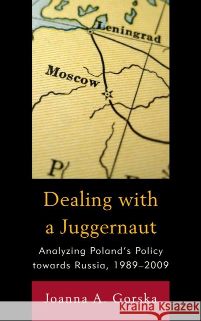 Dealing with a Juggernaut: Analyzing Poland's Policy Toward Russia, 1989-2009 Gorska, Joanna a. 9780739145326 Lexington Books - książka