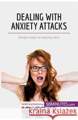 Dealing with Anxiety Attacks: Simple ways of staying calm 50minutes 9782808011365 5minutes.com - książka