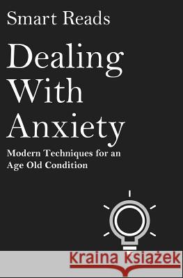 Dealing With Anxiety: Modern Techniques for an Age Old Condition Reads, Smart 9781545128954 Createspace Independent Publishing Platform - książka