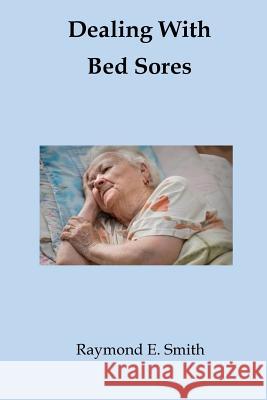 Dealing With Bed Sores Smith, Raymond E. 9781545491553 Createspace Independent Publishing Platform - książka