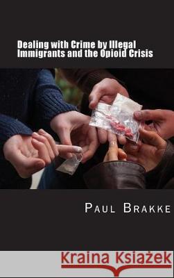 Dealing with Crime by Illegal Immigrants and the Opioid Crisis: What to Do about the Two Big Social and Criminal Justice Issues of Today Paul Brakke 9781949537000 Changemakers Publishing - książka