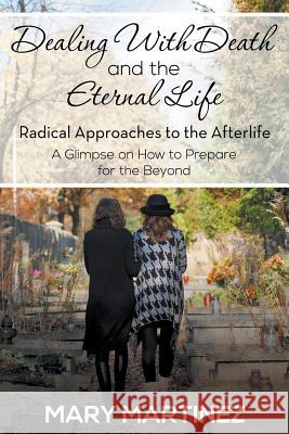Dealing with Death and the Eternal Life - Radical Approaches to the Afterlife Mary Martinez 9781680320343 Speedy Publishing LLC - książka