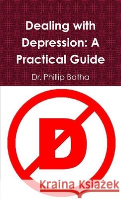 Dealing with Depression: A Practical Guide Dr Phillip Botha 9781304089267 Lulu.com - książka