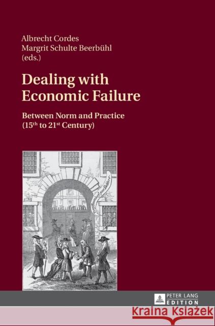 Dealing with Economic Failure: Between Norm and Practice (15th to 21st Century) Cordes, Albrecht 9783631658253 Peter Lang AG - książka