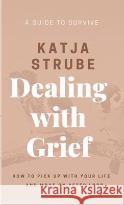 Dealing with Grief - A Guide to Survive Katja Strube 9781667115702 Lulu.com - książka