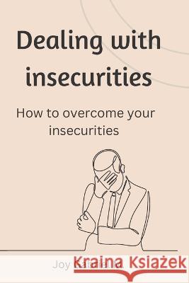 Dealing with insecurities: How to overcome your insecurities Joy Gabriel M   9798354510443 Independently Published - książka