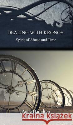 Dealing with Kronos: Spirit of Abuse and Time: Strategies for the Threshold #9 Anne Hamilton Janice Speirs  9781925380576 Armour Books - książka