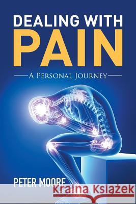 Dealing with Pain: A Personal Journey Peter Moore 9781503509573 Xlibris Corporation - książka