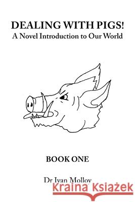 Dealing with Pigs!: A Novel Introduction to Our World Molloy   9781796001488 Xlibris Au - książka