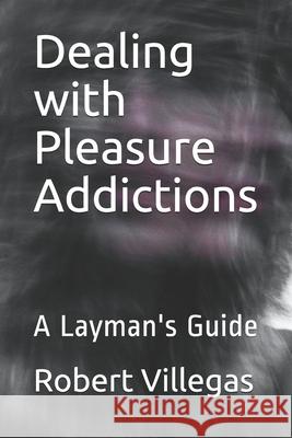 Dealing with Pleasure Addictions: A Layman's Guide Robert Villegas 9798523679384 Independently Published - książka