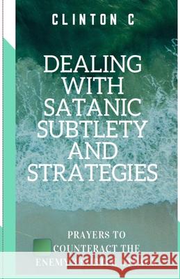 Dealing with Satanic Subtlety and Strategies: Satanic Subtlety and Strategies; And Prayers to Counteract the Enemy's Attack Clinton C 9789789864904 J & CLI Links Consultancy Firm Publishers - książka