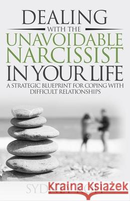 Dealing with the Unavoidable Narcissist in Your Life: A Strategic Blueprint for Coping with Difficult Relationships Sydney Koh 9781958118009 Melanie Sterling - książka