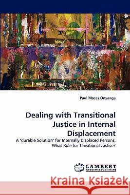 Dealing with Transitional Justice in Internal Displacement Paul Moses Onyanga 9783844306972 LAP Lambert Academic Publishing - książka