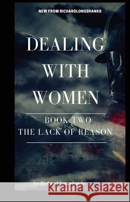 Dealing With Women The Lack of Reason Longshanks, Richard 9781986037631 Createspace Independent Publishing Platform - książka