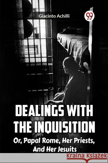 Dealings With The Inquisition Or, Papal Rome, Her Priests, And Her Jesuits Giacinto Achilli 9789361150128 Double 9 Books - książka