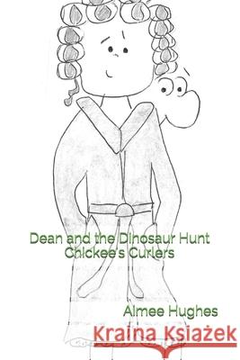 Dean and the Dinosaur Hunt Chickee's Curlers Aimee Hughes 9781986270069 Createspace Independent Publishing Platform - książka