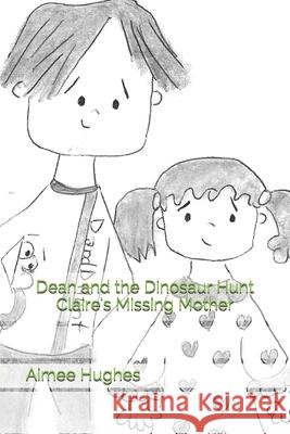 Dean and the Dinosaur Hunt Claire's Missing Mother Aimee Hughes 9781983999734 Createspace Independent Publishing Platform - książka