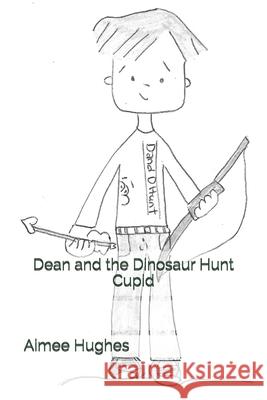 Dean and the Dinosaur Hunt Cupid Aimeee Hughes 9781495225017 Createspace - książka