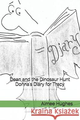 Dean and the Dinosaur Hunt Donna's Diary for Tracy Aimee Hughes 9781493761340 Createspace - książka