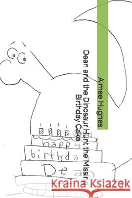 Dean and the Dinosaur Hunt the Missing Birthday Cake Aimee Hughes 9781502315854 Createspace Independent Publishing Platform - książka