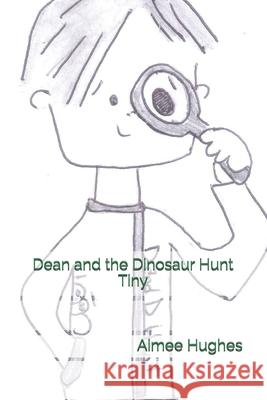 Dean and the Dinosaur Hunt Tiny Aimee Hughes 9781515090113 Createspace Independent Publishing Platform - książka