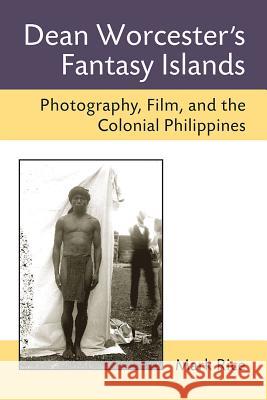 Dean Worcester's Fantasy Islands: Photography, Film, and the Colonial Philippines Mark Rice 9780472052189 University of Michigan Press - książka