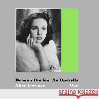 Deanna Durbin: An Operella: Volume One: A Study of Her Motion Picture Career Alice Lorence Terence Lorence 9781312392977 Lulu.com - książka