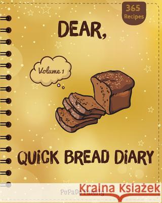 Dear, 365 Quick Bread Diary: Make An Awesome Year With 365 Best Quick Bread Recipes! (Quick Bread Cookbook, Tortilla Cookbook, Tortilla Recipe Book Family, Pupado 9781986545792 Createspace Independent Publishing Platform - książka