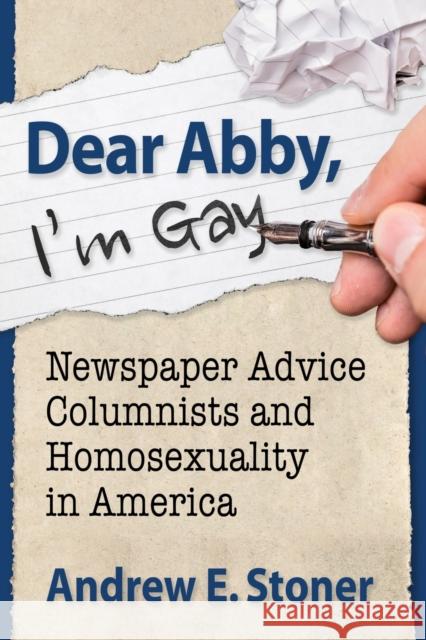 Dear Abby, I'm Gay: Newspaper Advice Columnists and Homosexuality in America Andrew E. Stoner 9781476684963 McFarland & Company - książka