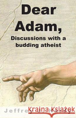 Dear Adam, Discussions with a budding atheist: Dear Adam, Discussions with a budding atheist Hardy, Jeffrey J. 9781481147699 Createspace - książka