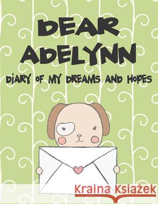 Dear Adelynn, Diary of My Dreams and Hopes: A Girl's Thoughts Hope Faith 9781723772696 Independently Published - książka