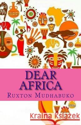 Dear Africa: Epistles from your sun Mukuchura, Justice Eustace T. 9781547279739 Createspace Independent Publishing Platform - książka