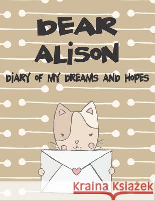 Dear Alison, Diary of My Dreams and Hopes: A Girl's Thoughts Hope Faith 9781720215011 Independently Published - książka