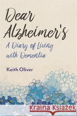 Dear Alzheimer's: A Diary of Living with Dementia Keith Oliver 9781785925030 Jessica Kingsley Publishers - książka