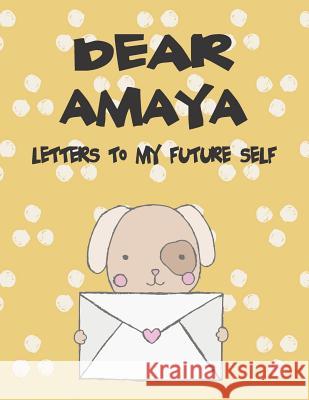 Dear Amaya, Letters to My Future Self: A Girl's Thoughts Hope Faith 9781720213635 Independently Published - książka