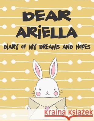 Dear Ariella, Diary of My Dreams and Hopes: A Girl's Thoughts Hope Faith 9781720199403 Independently Published - książka