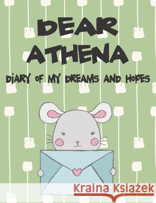 Dear Athena, Diary of My Dreams and Hopes: A Girl's Thoughts Hope Faith 9781723772634 Independently Published - książka