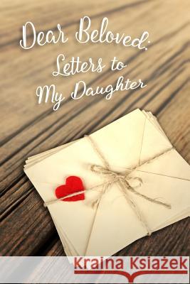 Dear Beloved: Letters to My Daughter Tiffany Kelly 9781539494614 Createspace Independent Publishing Platform - książka