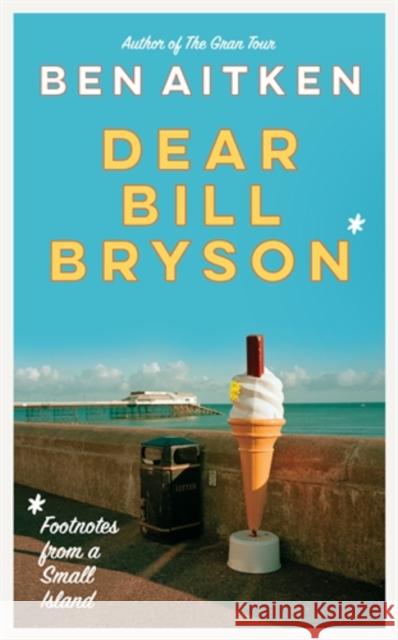 Dear Bill Bryson: Footnotes from a Small Island Ben Aitken 9781785788253 Icon Books - książka