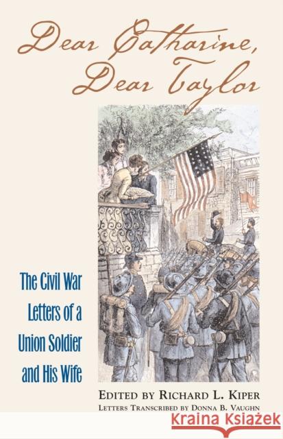 Dear Catharine, Dear Taylor: The Civil War Letters of a Union Soldier and His Wife Kiper, Richard L. 9780700612055 University Press of Kansas - książka