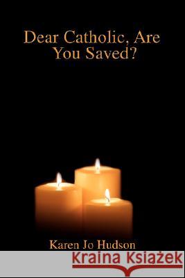 Dear Catholic, Are You Saved? Karen Jo Hudson 9780595479597 iUniverse - książka