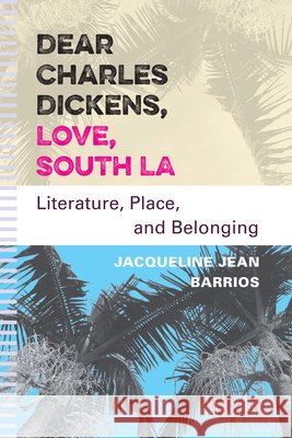 Dear Charles Dickens, Love, South LA: Literature, Place, and Belonging Jacqueline Jean Barrios 9781685970796 University of Iowa Press - książka