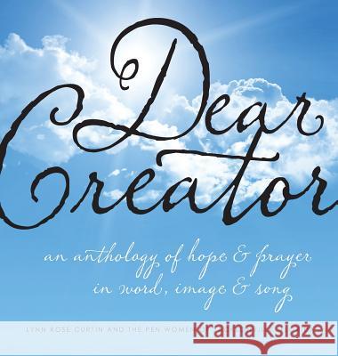 Dear Creator: An Anthology of Hope & Prayer in Word, Image, and Song Lynn Rose Curtin Florida Th M. F. a. Shipp 9780989373241 Marcinson Press - książka