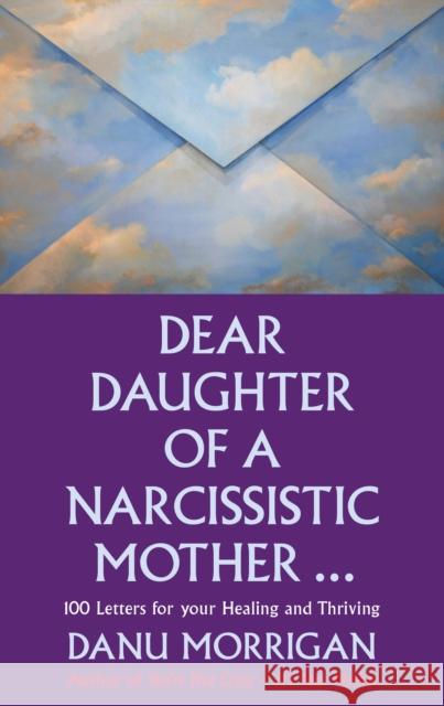 Dear Daughter of a Narcissistic Mother: 100 letters for your Healing and Thriving Morrigan Danu 9780232532777 Darton, Longman & Todd Ltd - książka