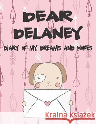 Dear Delaney, Diary of My Dreams and Hopes: A Girl's Thoughts Hope Faith 9781720204626 Independently Published - książka