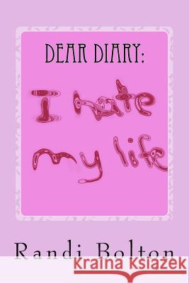 Dear Diary: I Hate My Life Randi Bolton 9781466488120 Createspace - książka